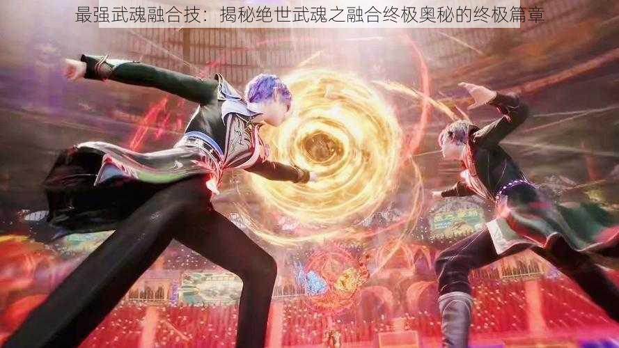 最强武魂融合技:揭秘绝世武魂之融合终极奥秘的终极篇章