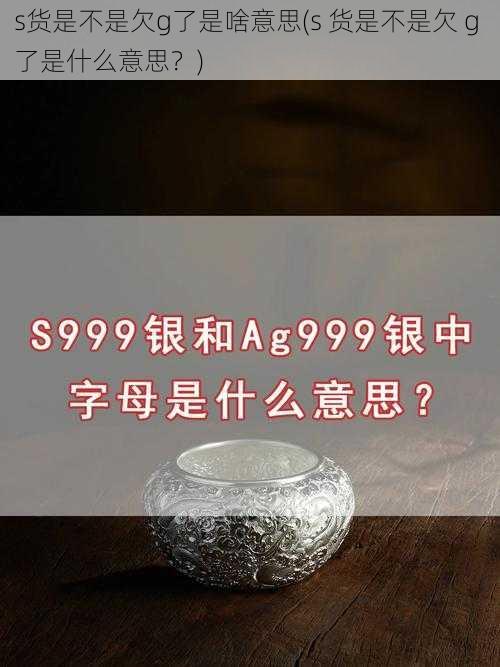 s货是不是欠g了是啥意思(s 货是不是欠 g 了是什么意思？)