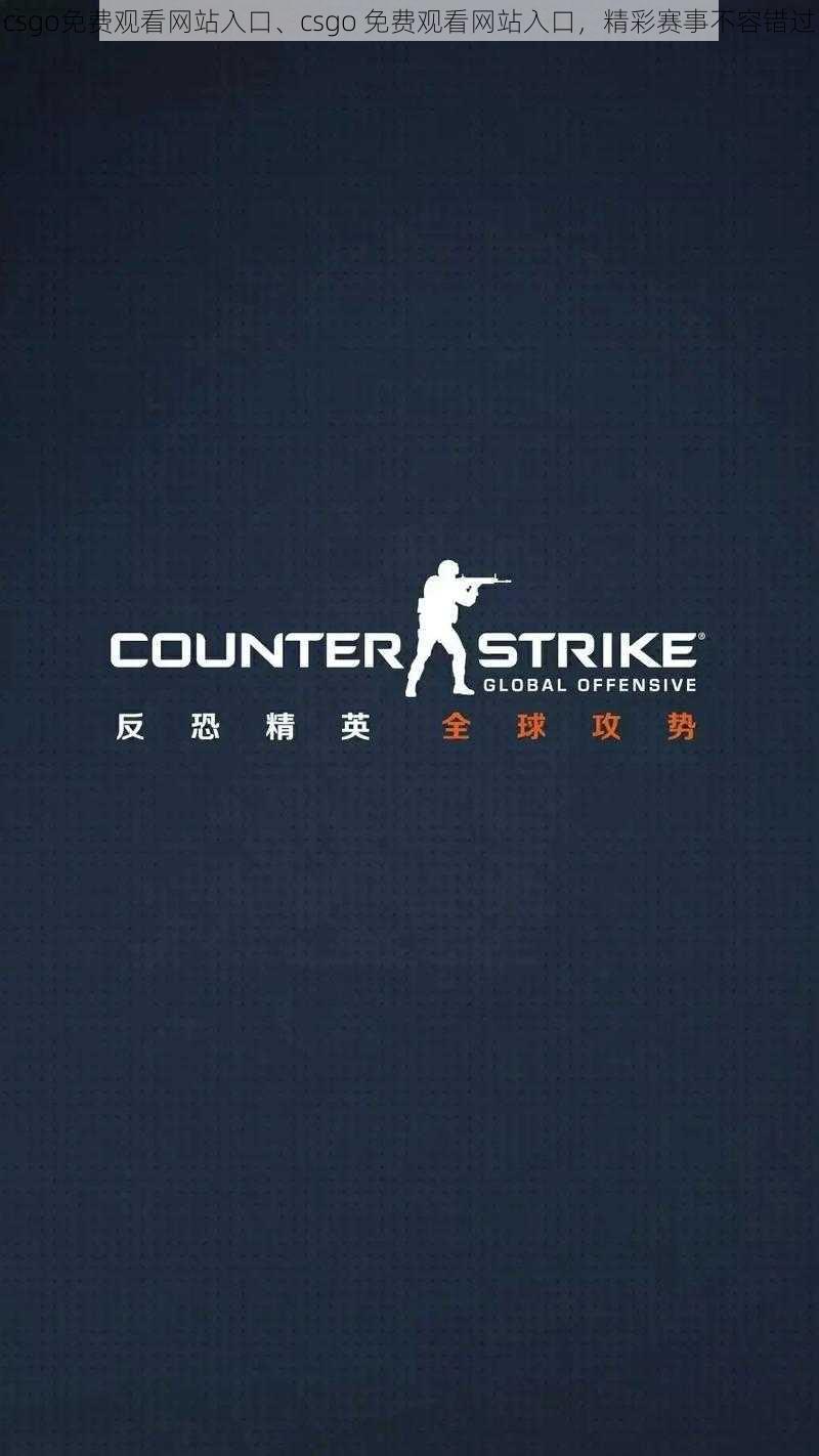 csgo免费观看网站入口、csgo 免费观看网站入口，精彩赛事不容错过