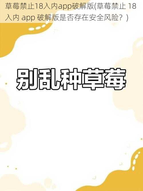 草莓禁止18入内app破解版(草莓禁止 18 入内 app 破解版是否存在安全风险？)