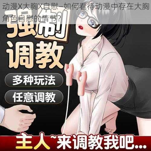 动漫X大胸X自慰—如何看待动漫中存在大胸角色自慰的情节？