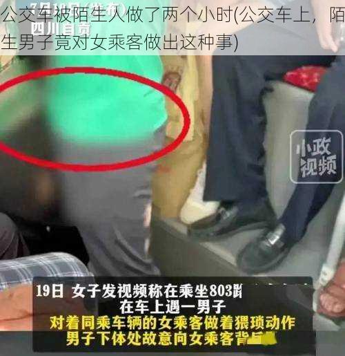 公交车被陌生人做了两个小时(公交车上，陌生男子竟对女乘客做出这种事)