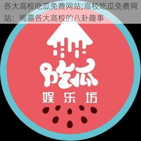 各大高校吃瓜免费网站;高校吃瓜免费网站：揭露各大高校的八卦趣事