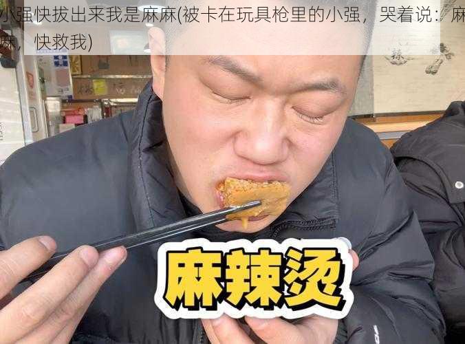 小强快拔出来我是麻麻(被卡在玩具枪里的小强，哭着说：麻麻，快救我)