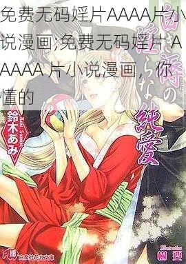 免费无码婬片AAAA片小说漫画;免费无码婬片 AAAAA 片小说漫画，你懂的