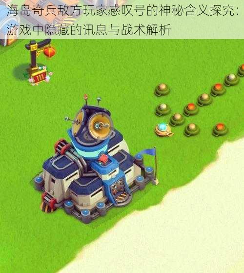 海岛奇兵敌方玩家感叹号的神秘含义探究:游戏中隐藏的讯息与战术解析